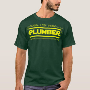 Look I Am Your Plumber Funny Plumbing Parody T-Shirt