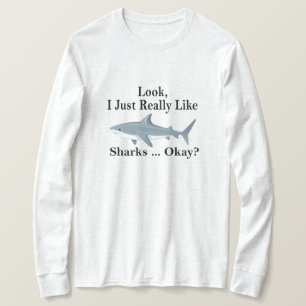 Look I Just Really Like Sharks Okay ? Funny Shark T-Shirt