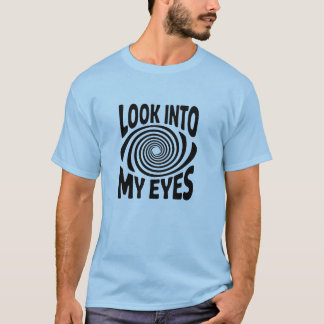 Look Into My Eyes Funny Hypnosis T-Shirt