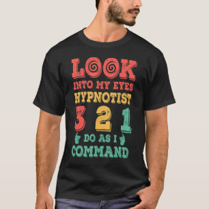 Look Into My Eyes  Professional Hypnotist Hypnosis T-Shirt