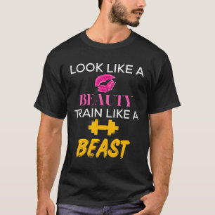 Look Like A Beauty Train Like A Beast Funny Fitnes T-Shirt
