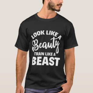 Look Like A Beauty Train Like A Beast Workout Gym  T-Shirt