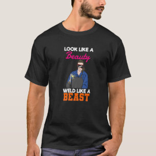 Look Like A Beauty Weld Like A Beast Female Welder T-Shirt
