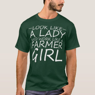 Look Like A Lady And Work Like A Farmer Girl --- T-Shirt