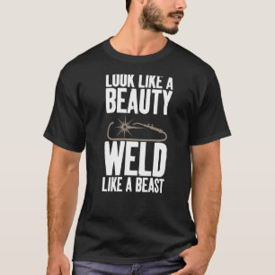 Look Like Beauty Weld Like A Beast Female Welding T-Shirt