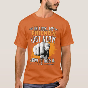 Look My Friends Last Nerve Funny BFF Sarcastic fam T-Shirt