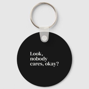 Look Nobody Cares Okay_ Funny Sy Text Quote For He Key Ring