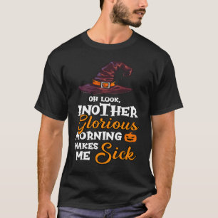 Look Oh Another Glorious Morning Makes Me Sick T-Shirt