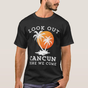 Look Out Cancun Mexico Here We Come Vacation Frien T-Shirt