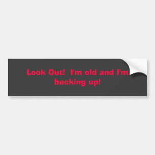 Look Out!  I'm old and I'm backing up! Bumper Sticker