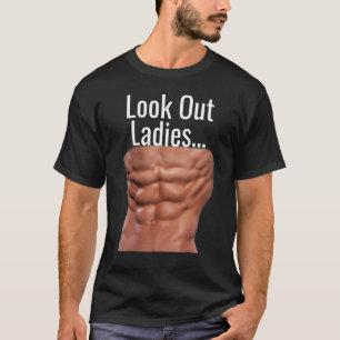 LOOK OUT LADIES  MUSCULAR ABS T-Shirt