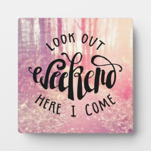 Look Out Weekend Here I Come 2 Plaque