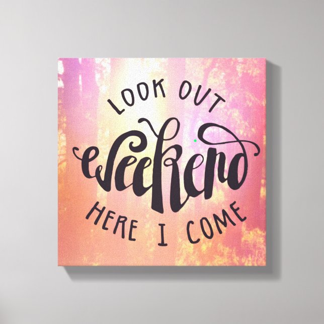 Look Out Weekend Here I Come Canvas Print (Front)