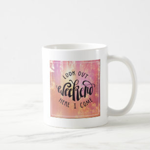 Look Out Weekend Here I Come Coffee Mug