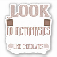Look ThereS No Metaphysics On Earth Like Chocolate