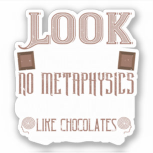 Look ThereS No Metaphysics On Earth Like Chocolate