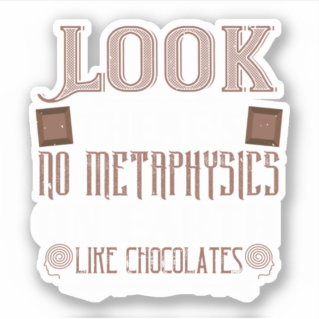 Look ThereS No Metaphysics On Earth Like Chocolate (Front)