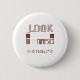 Look ThereS No Metaphysics On Earth Like Chocolate 6 Cm Round Badge