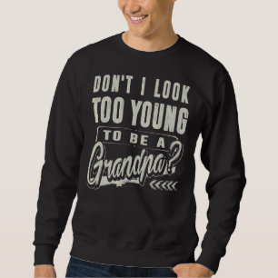 Look To Young To Be A Grandpa For Men Father Day Sweatshirt