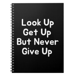 Look Up Get Up But Never Give Up Notebook