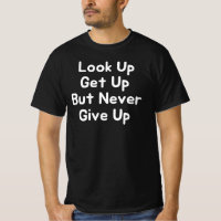 Look Up Get Up But Never Give Up T-Shirt