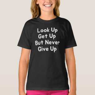 Look Up Get Up But Never Give Up T-Shirt