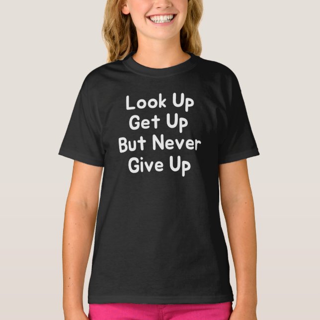 Look Up Get Up But Never Give Up T-Shirt (Front)