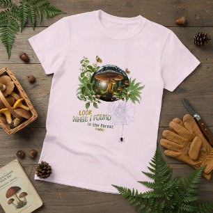 Look What I Found In The Forest Today T-Shirt