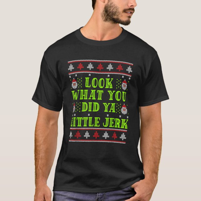 Look What You Did Ya Little Jerk Christmas Holiday T-Shirt (Front)