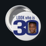 Look who is 30 photo navy blue white 30th birthday 7.5 cm round badge<br><div class="desc">Celebrate a 30th Birthday with this fun look who is 30 add your own photo badge/button. Personalise this milestone three decades age badge with a photograph of the birthday boy or girl. Great idea for adding some photo fun to a birthday party. Can be used to show baby photos or...</div>