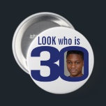 Look who is 30 photo navy blue white 30th birthday 7.5 cm round badge<br><div class="desc">Celebrate a 30th Birthday with this fun look who is 30 add your own photo badge/button. Personalise this milestone three decades age badge with a photograph of the birthday boy or girl. Great idea for adding some photo fun to a birthday party. Can be used to show baby photos or...</div>