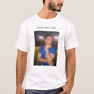 Look who's 40!! T-Shirt