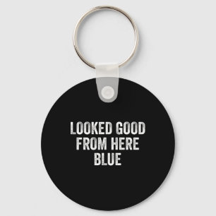 Looked Good From Here Blue Funny Sell Mama Quote _ Key Ring
