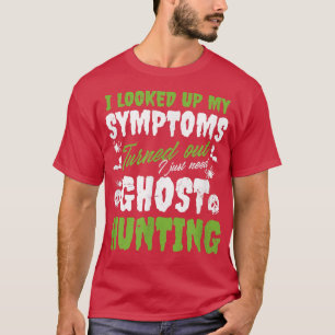 Looked Up My Symptoms Design Ghost Hunting T-Shirt