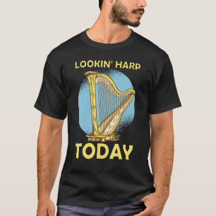 Lookin' harp today 6 T-Shirt