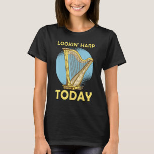 Lookin' harp today 6 T-Shirt