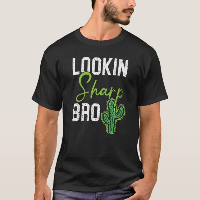 Lookin Sharp Bro Cactus Succulent Plant Lady Garde T-Shirt (Front)