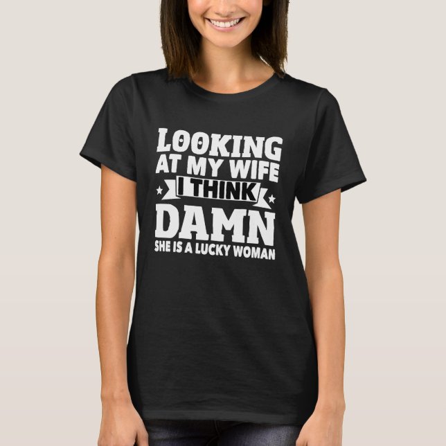 Looking At My Wife Husband Humor Marriage Joke Mar T-Shirt (Front)