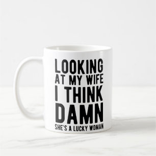 Looking At My Wife I Think She Is A Lucky Woman Coffee Mug