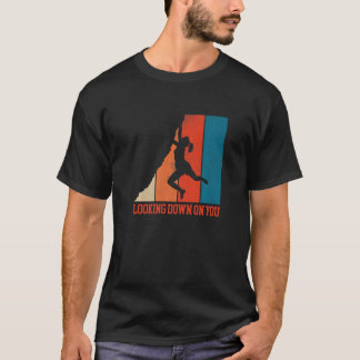 Looking Down On You Bouldering Rock Climbing Climb T-Shirt