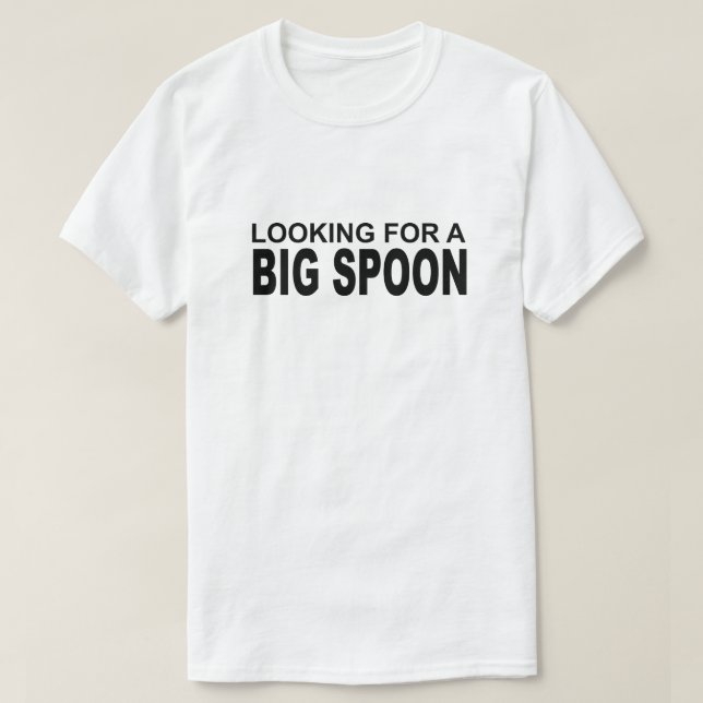 LOOKING FOR A BIG SPOON T-Shirt (Design Front)