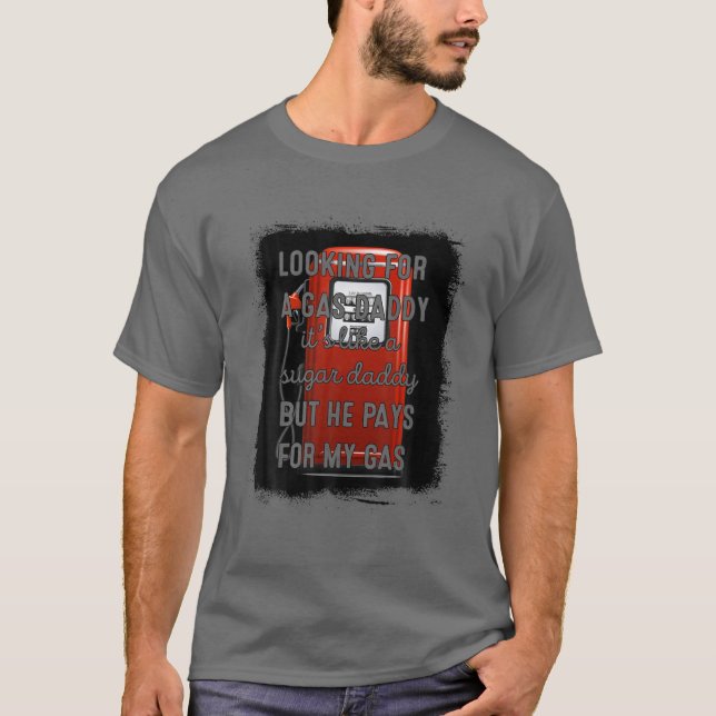 Looking For A Gas Daddy It's Like A Sugar Daddy Bu T-Shirt (Front)