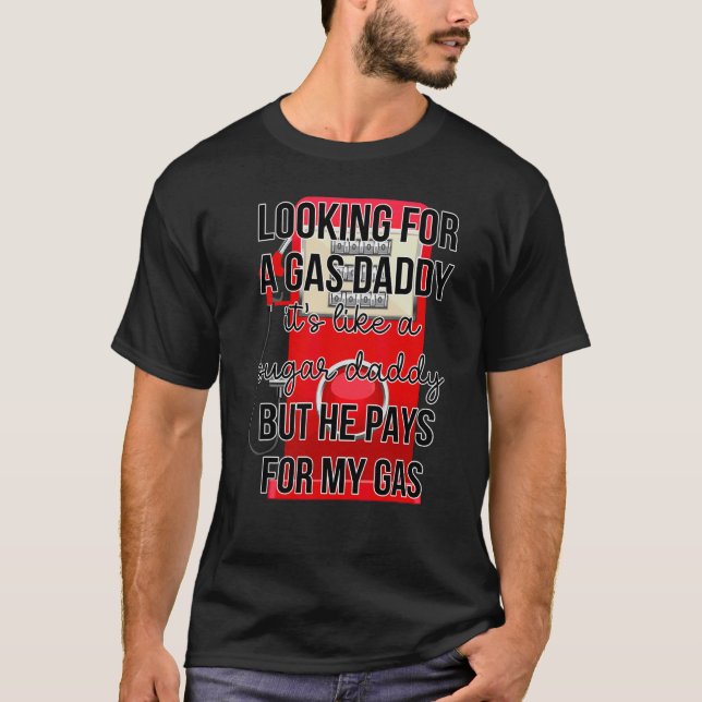 Looking For A Gas Daddy It's Like A Sugar Gas Pump T-Shirt (Front)