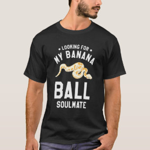Looking For My Banana Ball Soulmate Ball Python Py T-Shirt