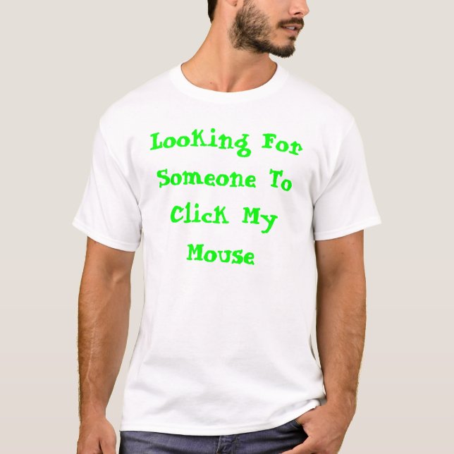 Looking For Someone To Click My Mouse T-Shirt (Front)