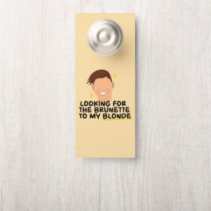 Looking For The Brunette To My Blonde Door Hanger