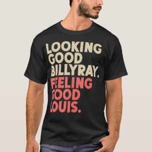 Looking Good Billy Ray Feeling Good Louis Stocks T T-Shirt