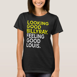 Looking Good Billy Ray Feeling Good Louis T-Shirt