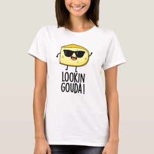 Looking Gouda Funny Cheese Pun  T-Shirt