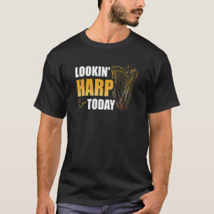 Looking Harp Today Musician Musical Instrument Har T-Shirt